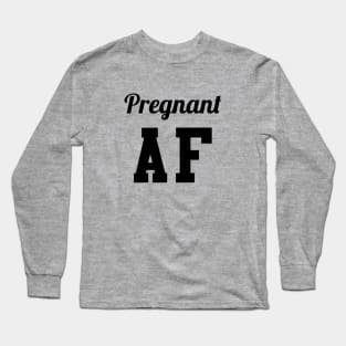 Pregnant AF Long Sleeve T-Shirt